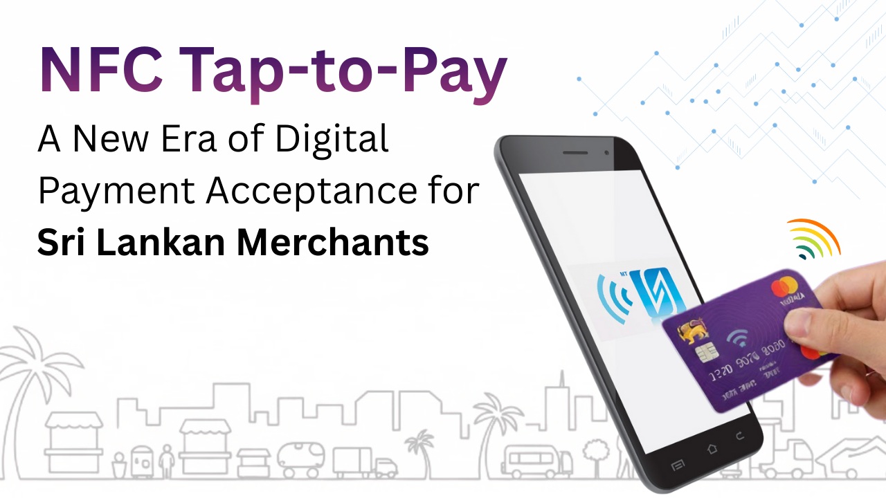 NFC Tap-to-Pay: A New Era of Digital Payment Acceptance for Sri Lankan Merchants